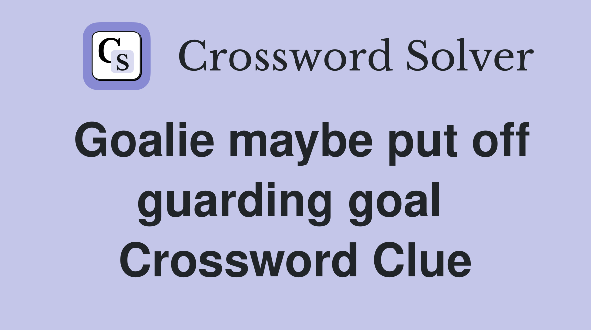 Goalie maybe put off guarding goal  Crossword Clue