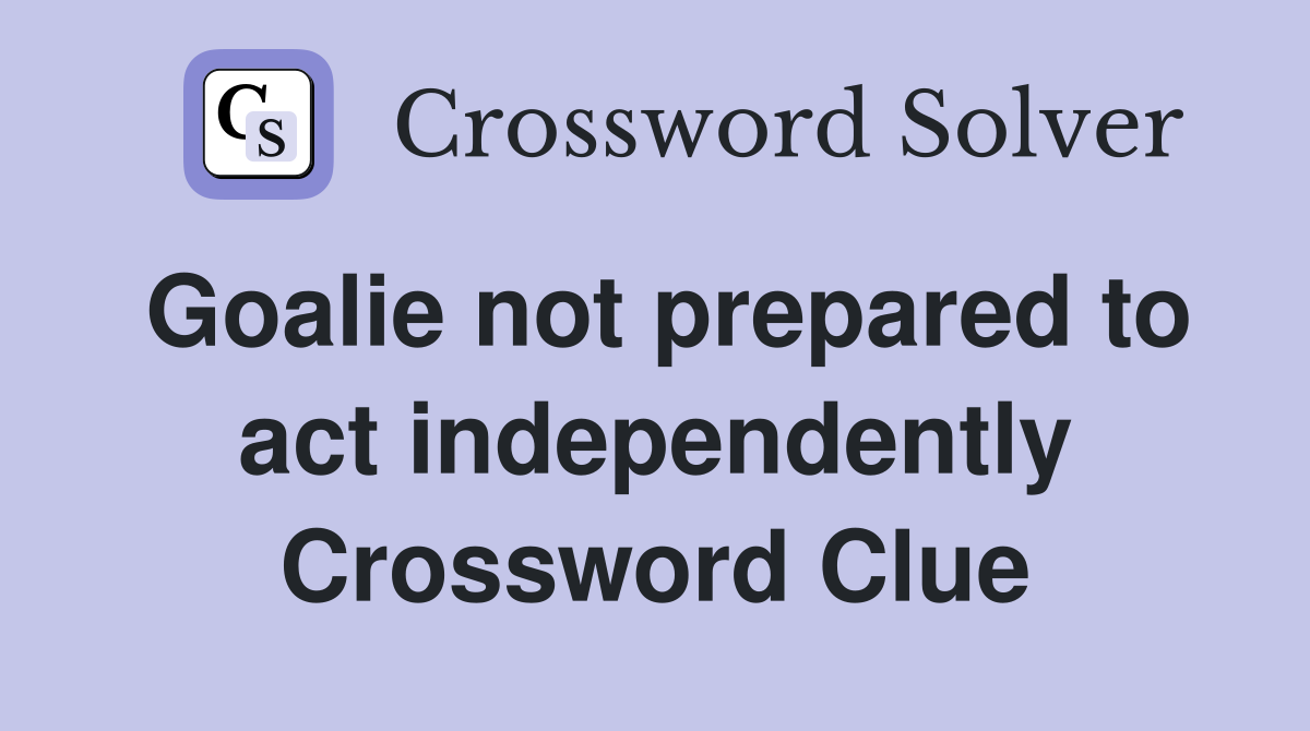 Goalie not prepared to act independently Crossword Clue