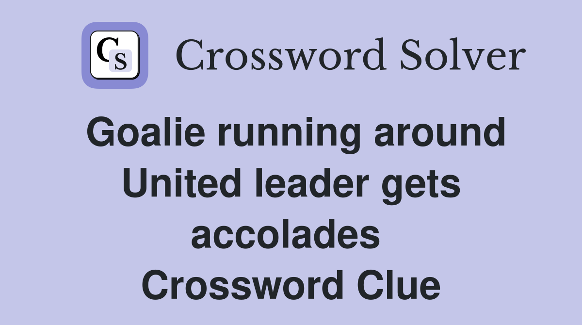 Goalie running around United leader gets accolades  Crossword Clue