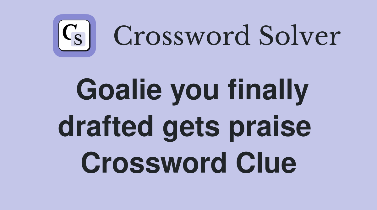 Goalie you finally drafted gets praise  Crossword Clue