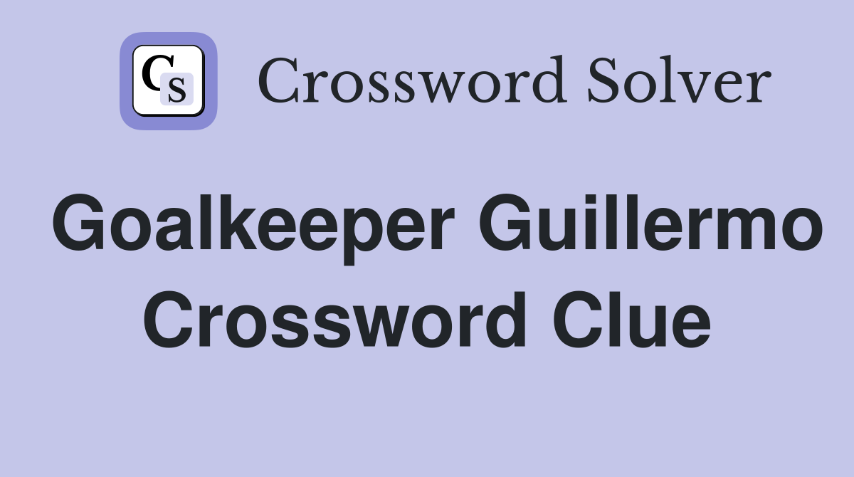 Goalkeeper Guillermo Crossword Clue