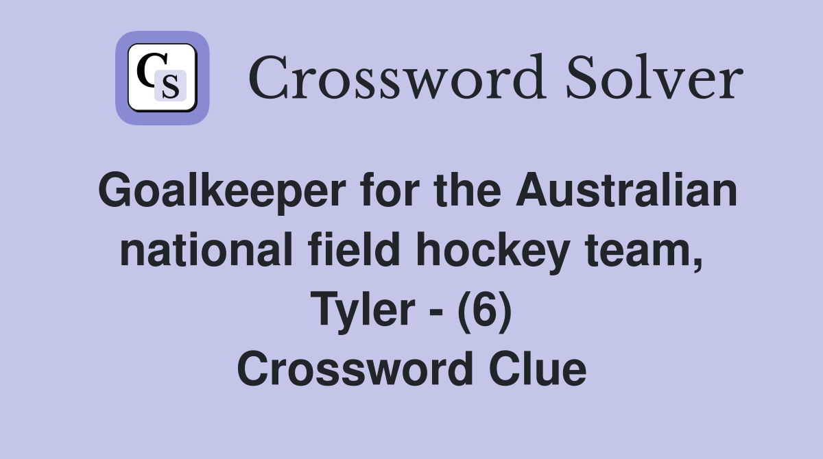 Goalkeeper for the Australian national field hockey team, Tyler - (6) Crossword Clue