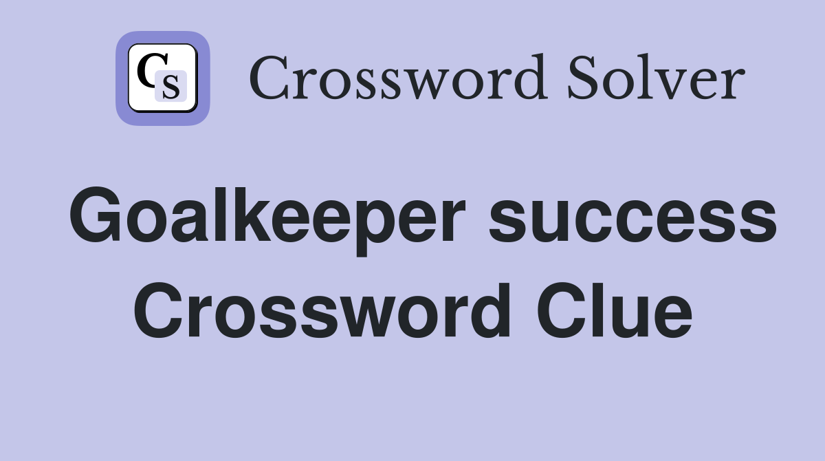 Goalkeeper success Crossword Clue