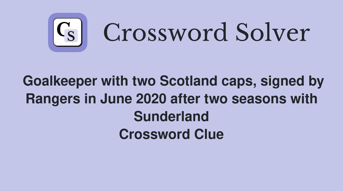 Goalkeeper with two Scotland caps, signed by Rangers in June 2020 after two seasons with Sunderland Crossword Clue