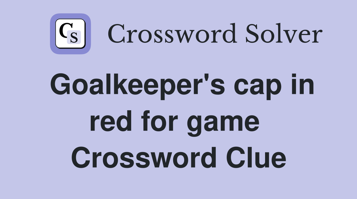 Goalkeeper's cap in red for game  Crossword Clue