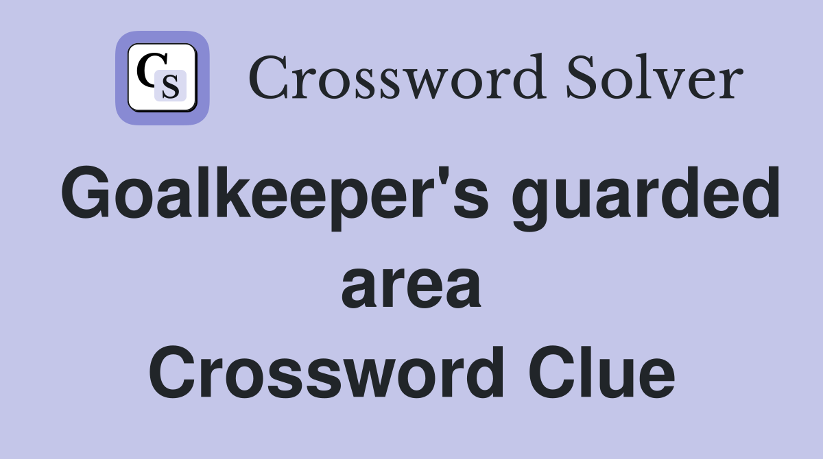 Goalkeeper's guarded area Crossword Clue