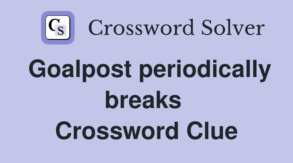 Goalpost periodically breaks  Crossword Clue