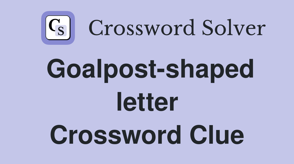 Goalpost-shaped letter Crossword Clue
