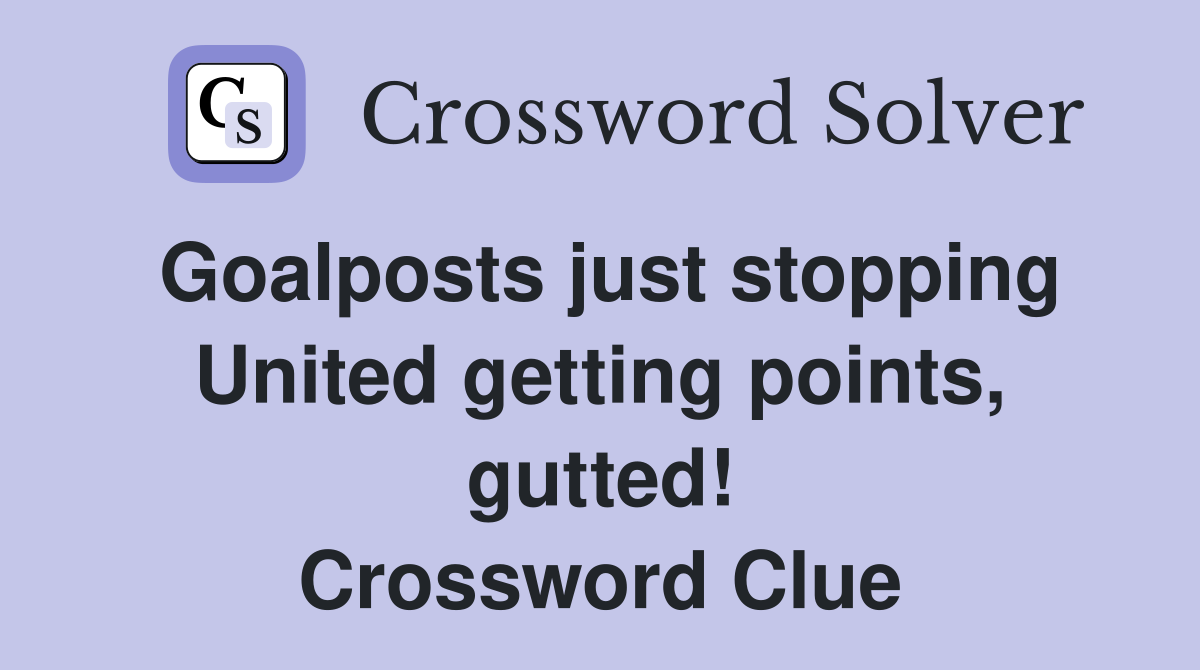 Goalposts just stopping United getting points, gutted! Crossword Clue