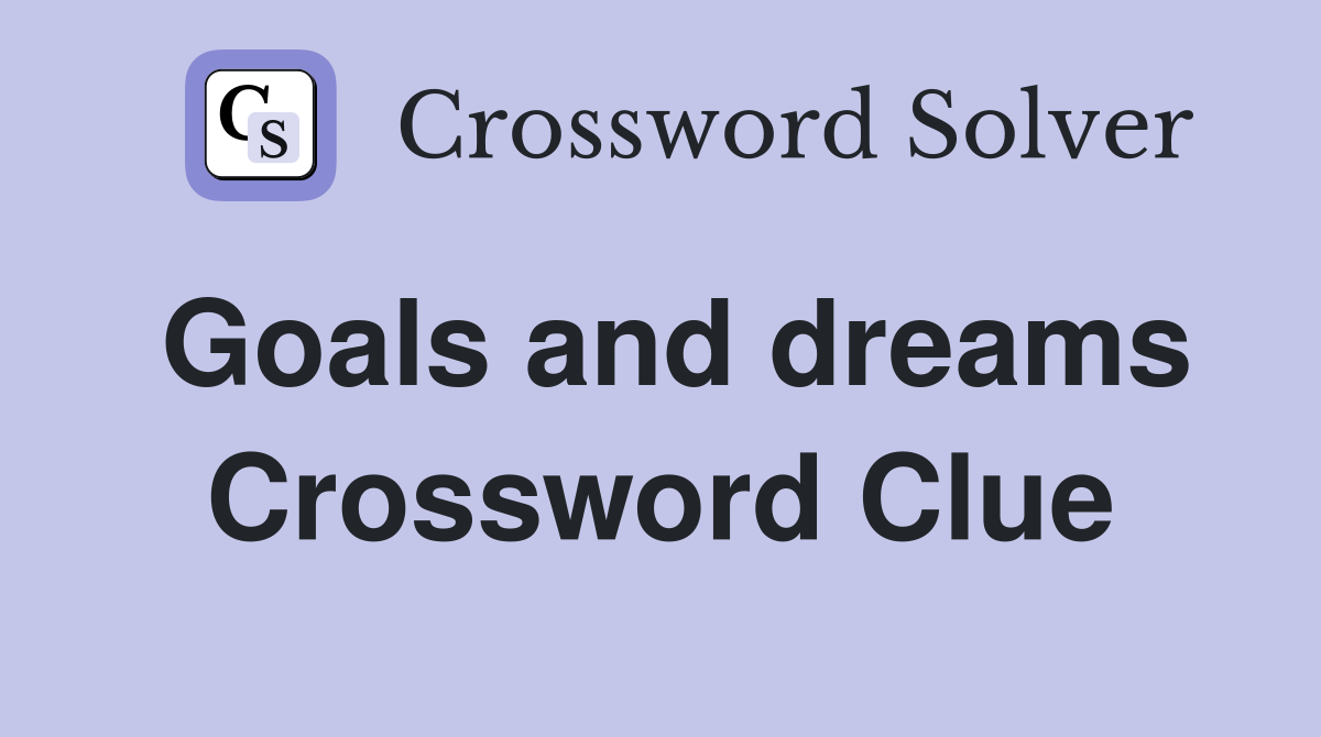 Goals and dreams Crossword Clue