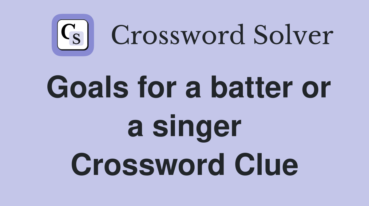 Goals for a batter or a singer Crossword Clue
