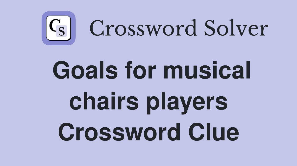 Goals for musical chairs players Crossword Clue