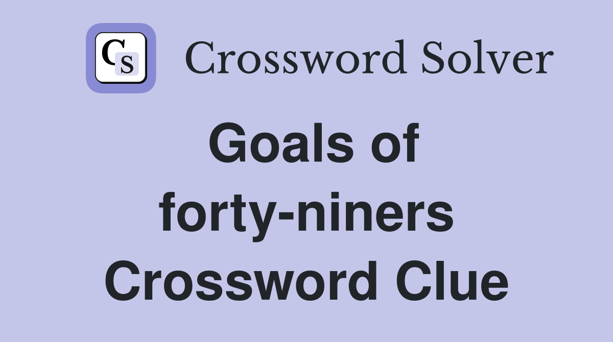 Goals of forty-niners Crossword Clue