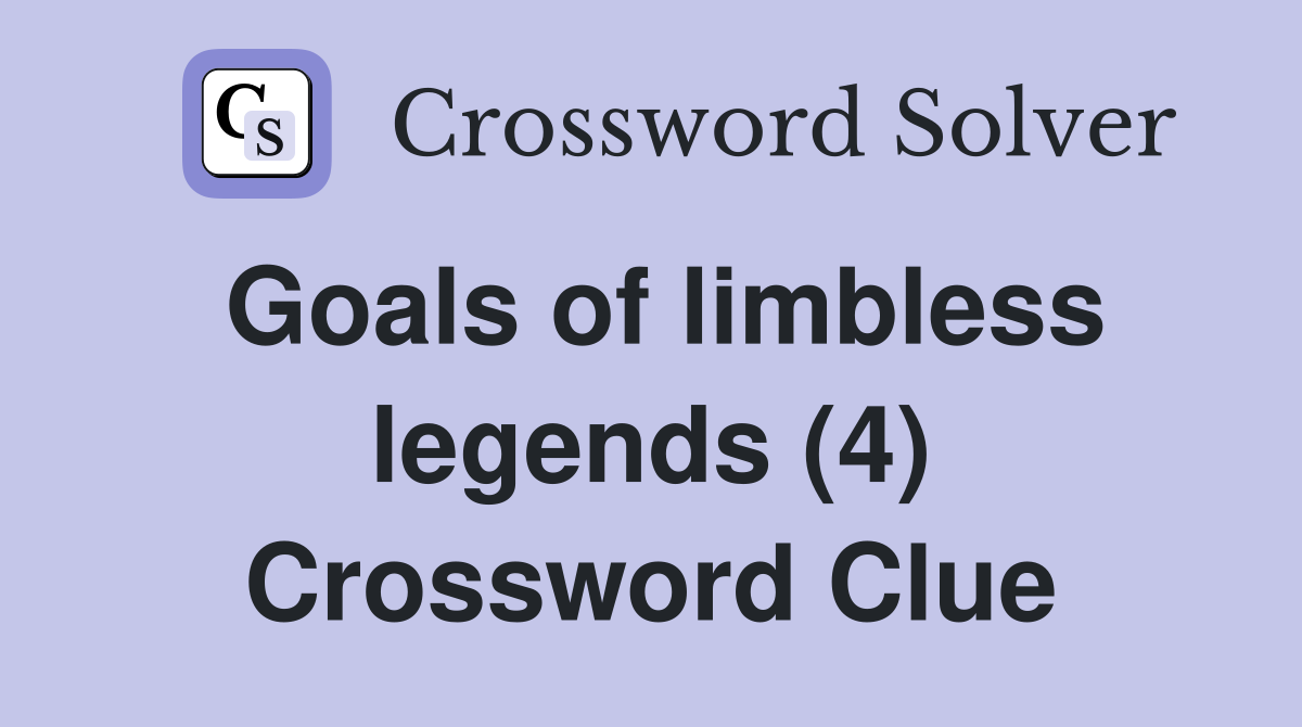 Goals of limbless legends (4) Crossword Clue