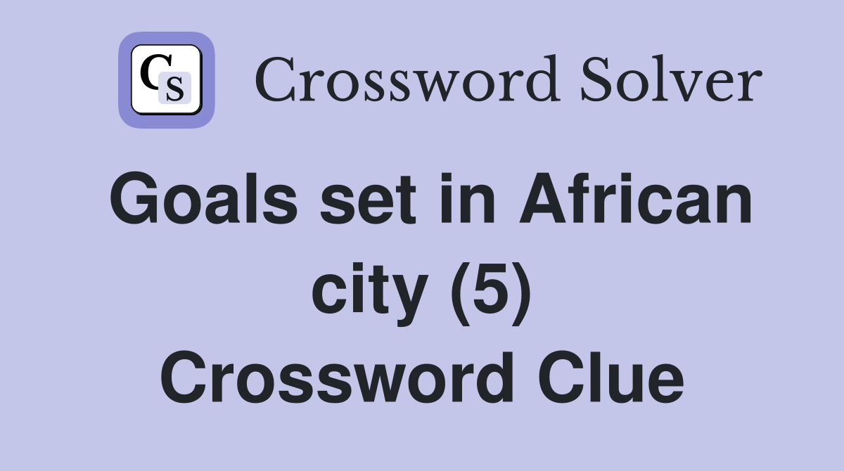 Goals set in African city (5) Crossword Clue