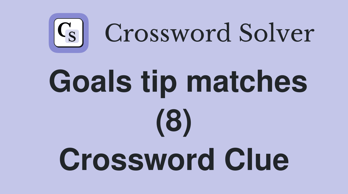 Goals tip matches (8) Crossword Clue