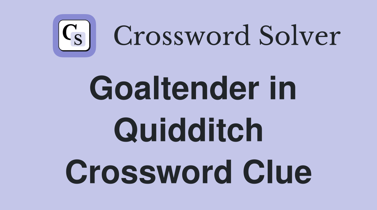 Goaltender in Quidditch Crossword Clue