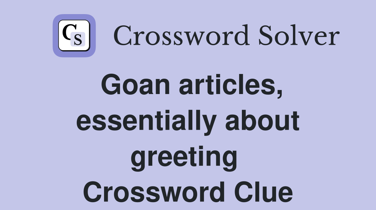 Goan articles, essentially about greeting  Crossword Clue