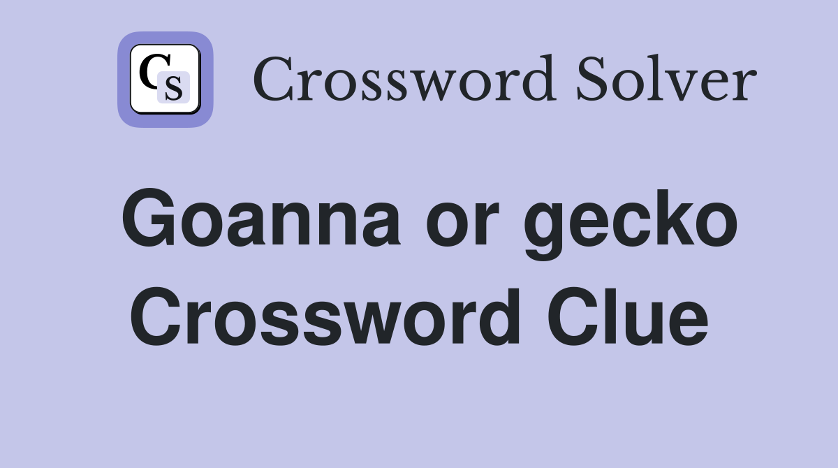 Goanna or gecko Crossword Clue