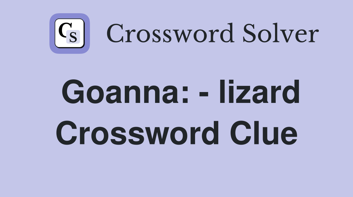 Goanna: - lizard Crossword Clue