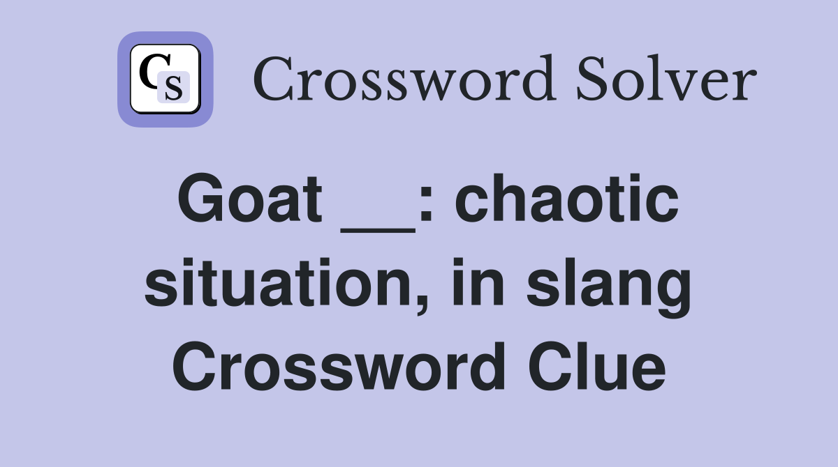 Goat __: chaotic situation, in slang Crossword Clue