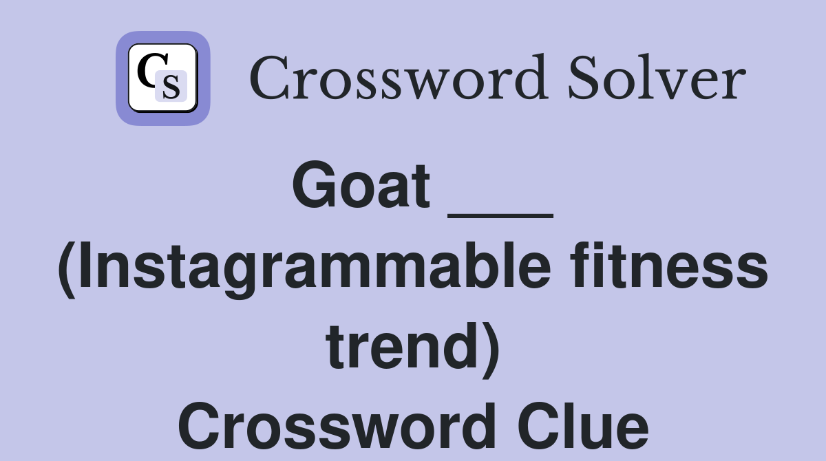 Goat ___ (Instagrammable fitness trend) Crossword Clue