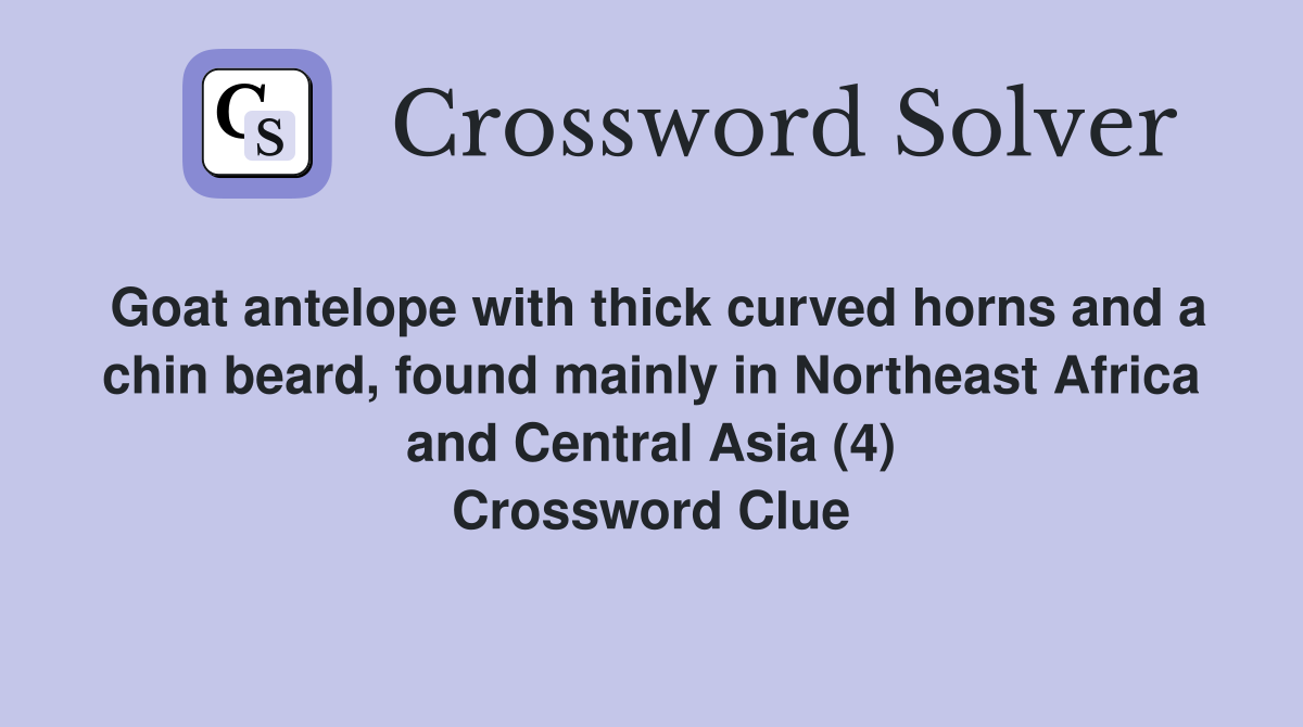 Goat antelope with thick curved horns and a chin beard, found mainly in Northeast Africa and Central Asia (4) Crossword Clue