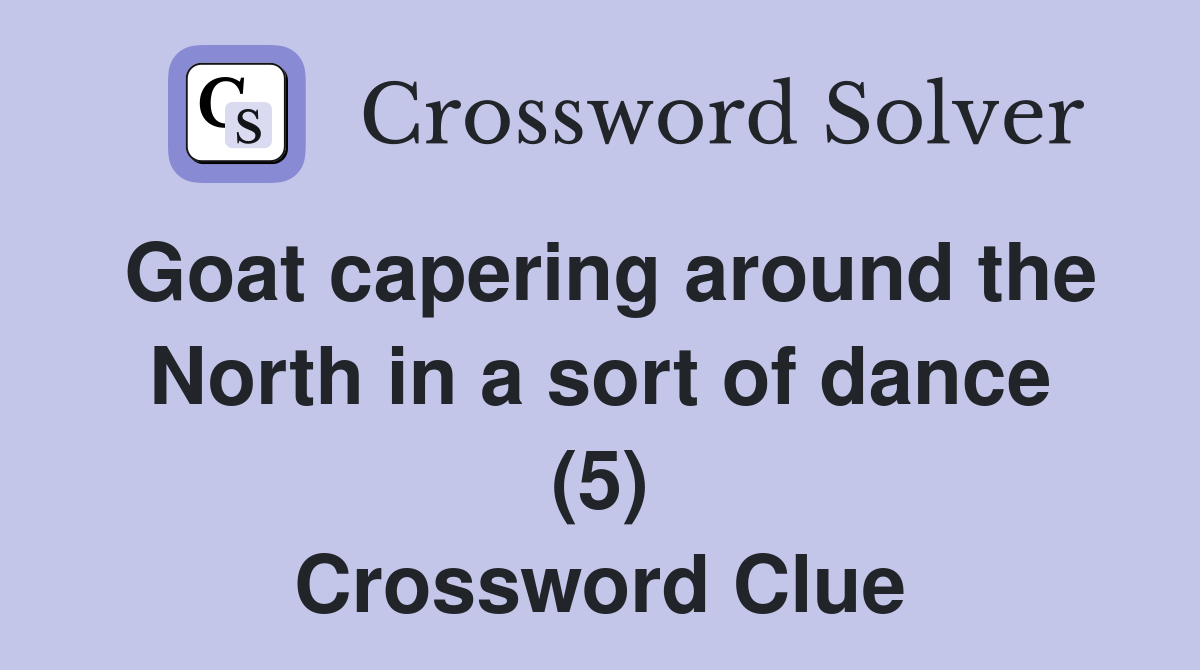 Goat capering around the North in a sort of dance (5) Crossword Clue