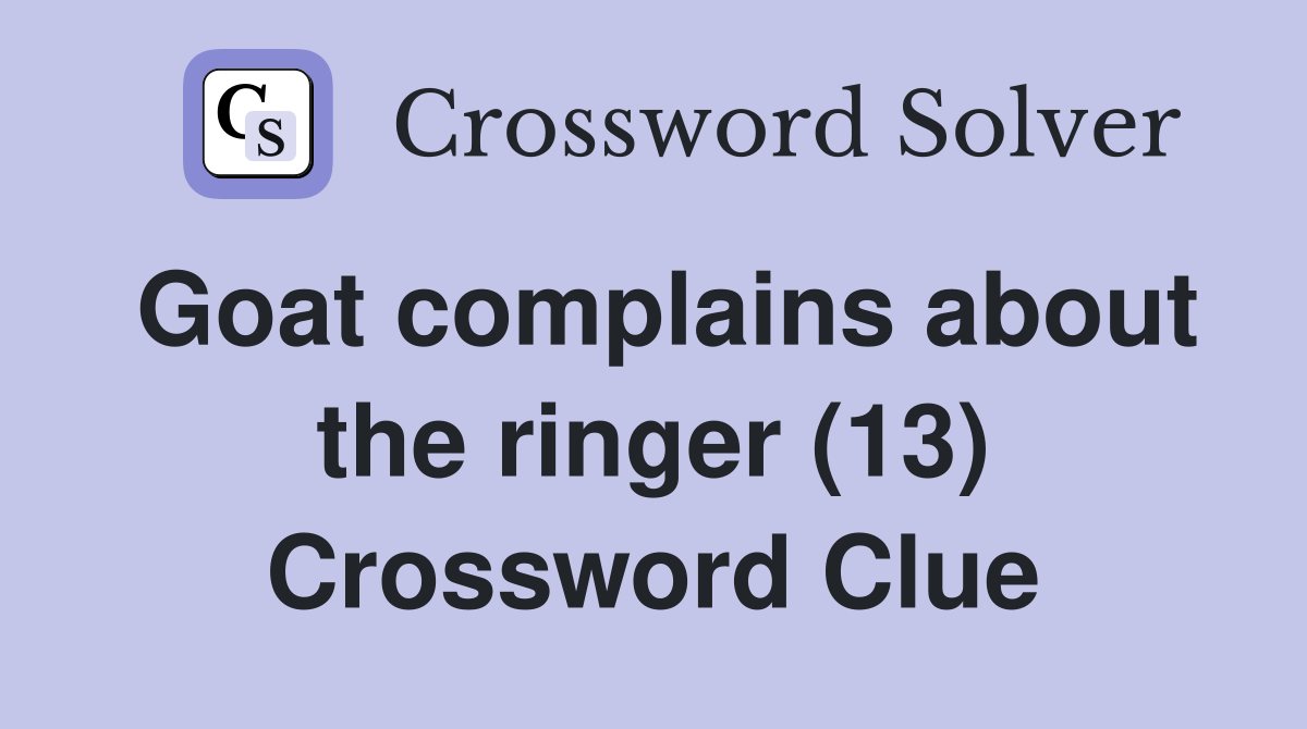 Goat complains about the ringer (13) Crossword Clue