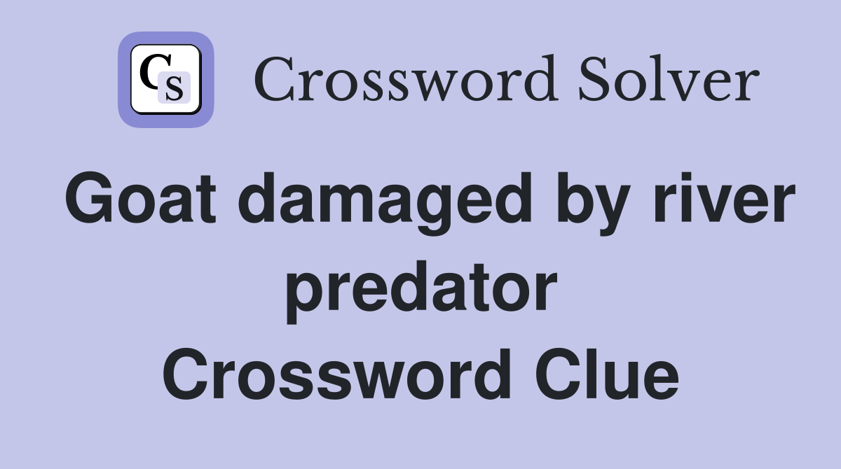 Goat damaged by river predator Crossword Clue