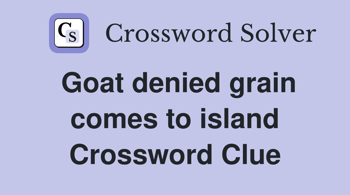 Goat denied grain comes to island Crossword Clue