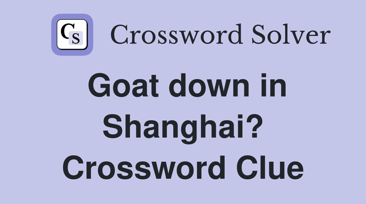 Goat down in Shanghai? Crossword Clue