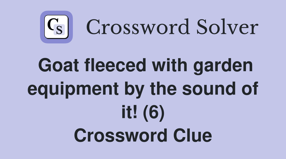Goat fleeced with garden equipment by the sound of it! (6) Crossword Clue