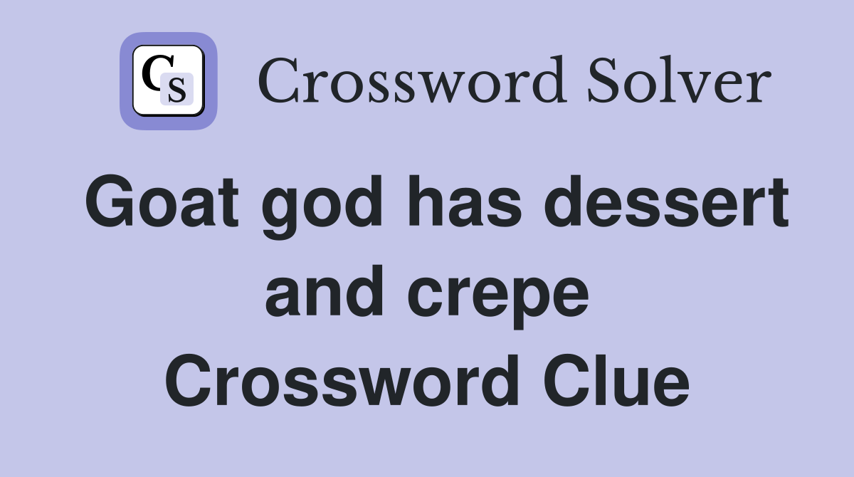 Goat god has dessert and crepe Crossword Clue