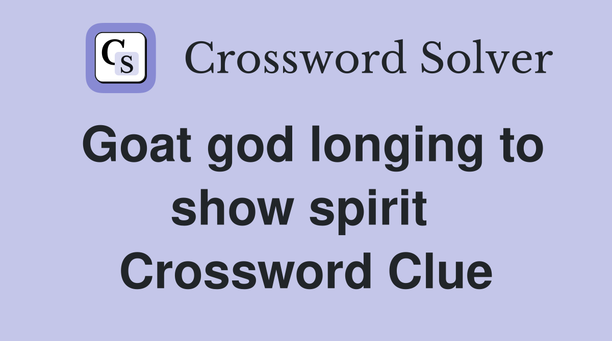 Goat god longing to show spirit  Crossword Clue
