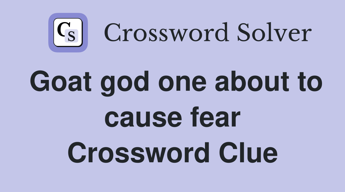 Goat god one about to cause fear Crossword Clue