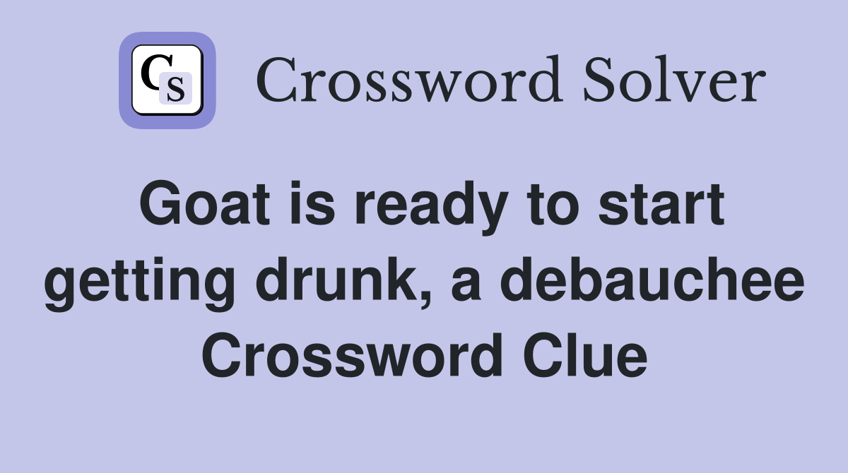 Goat is ready to start getting drunk, a debauchee Crossword Clue