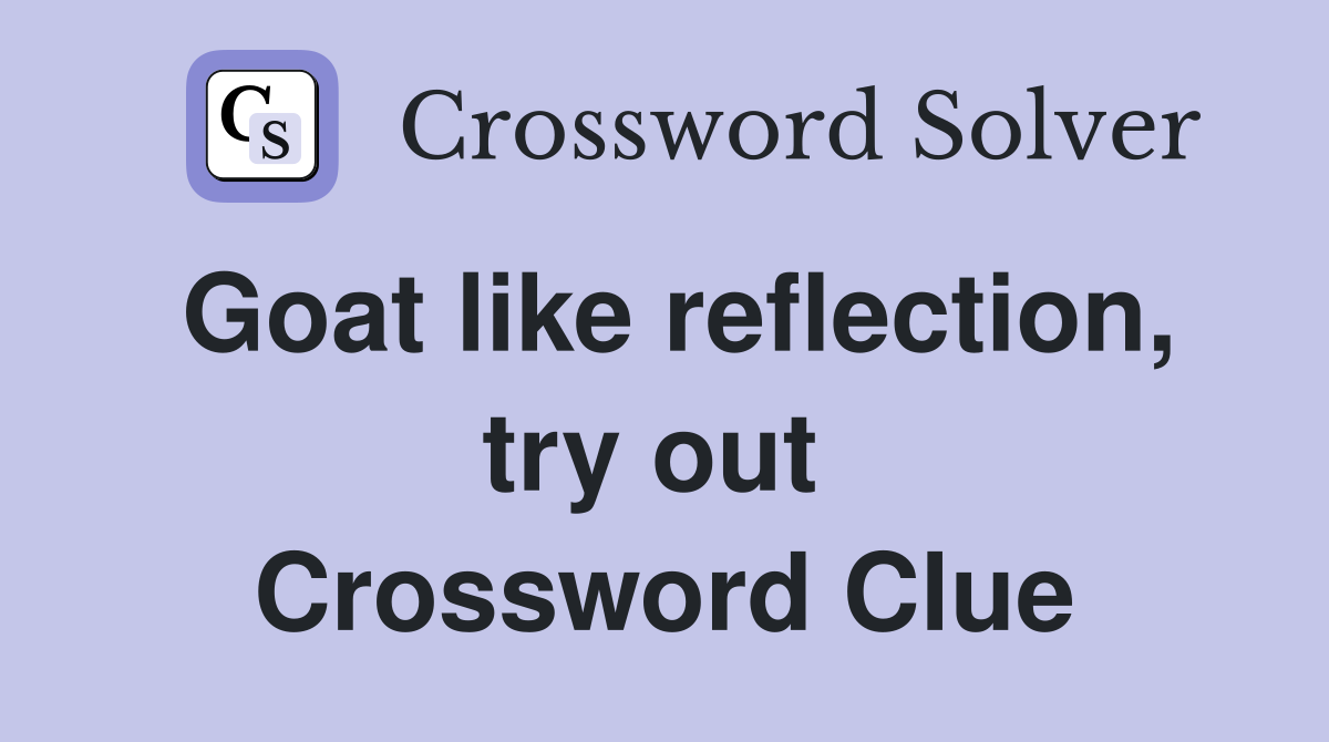 Goat like reflection, try out  Crossword Clue