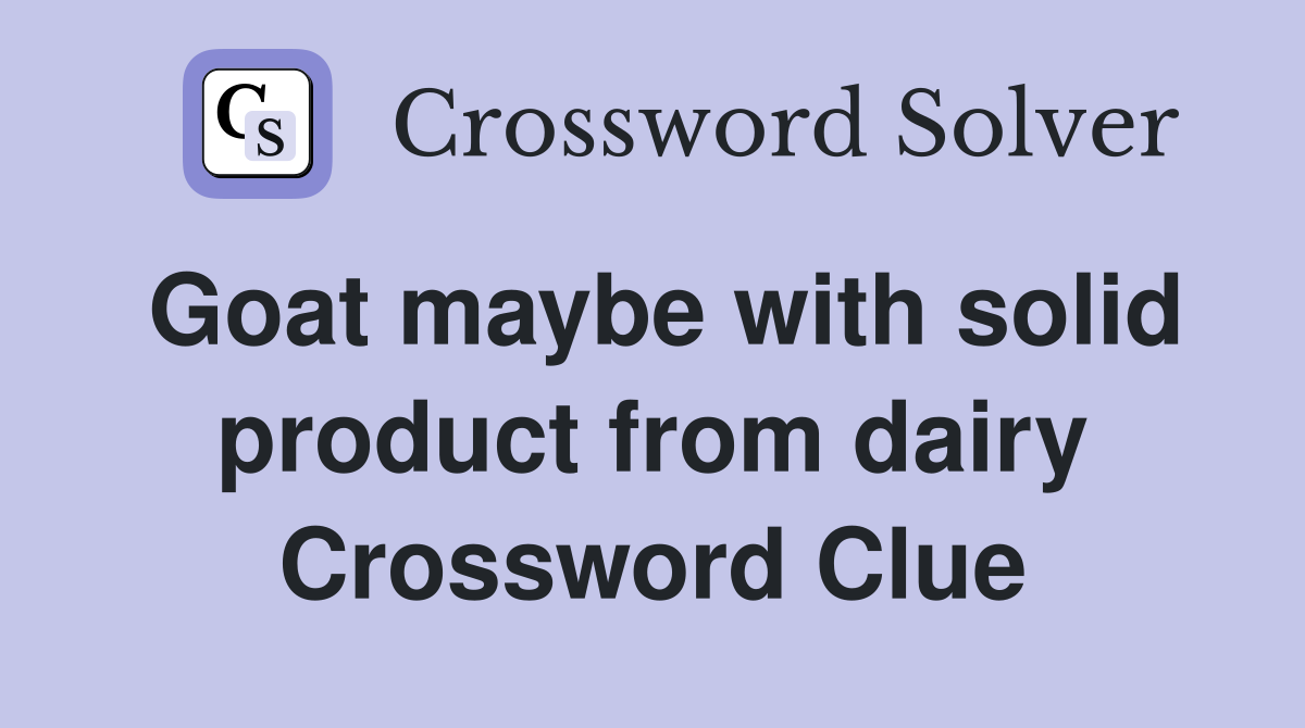 Goat maybe with solid product from dairy Crossword Clue