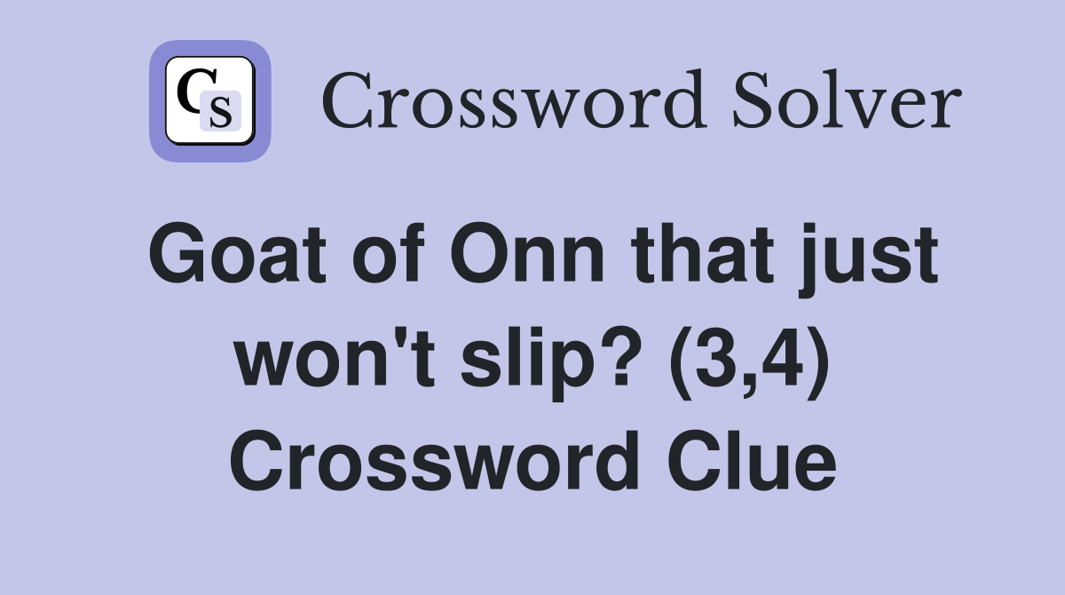 Goat of Onn that just won't slip? (3,4) Crossword Clue