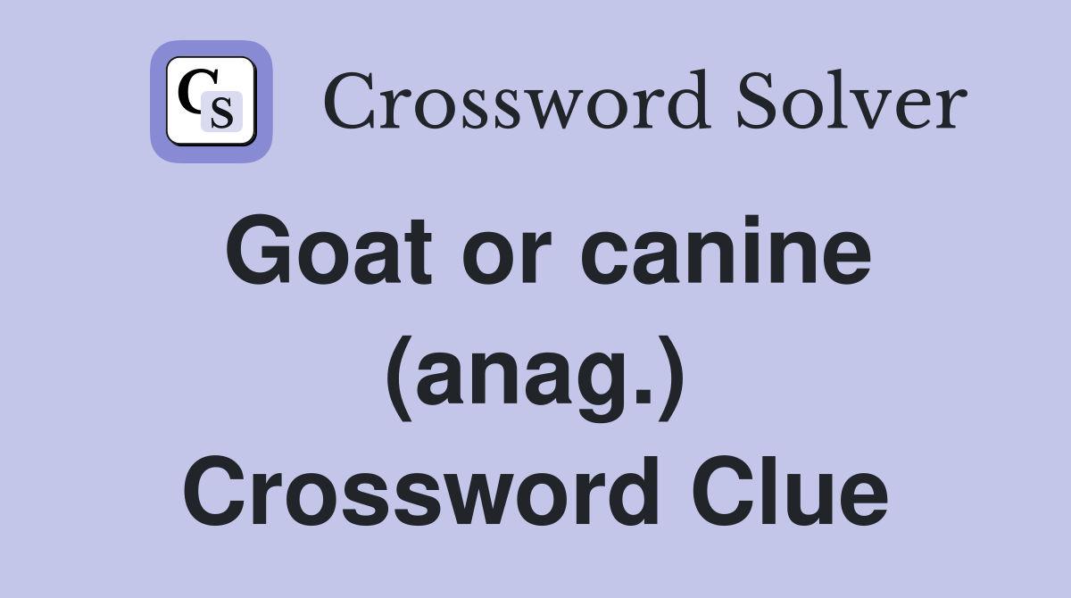 Goat or canine (anag.) Crossword Clue