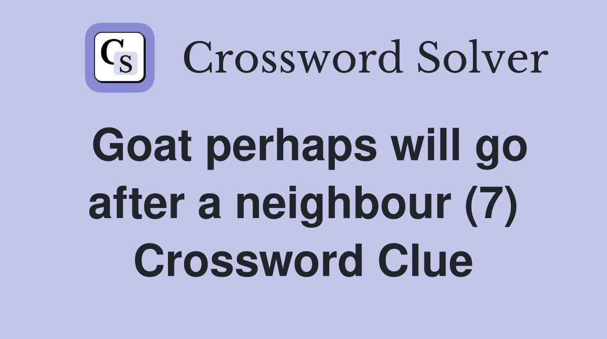 Goat perhaps will go after a neighbour (7) Crossword Clue