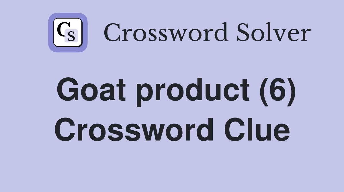 Goat product (6) Crossword Clue