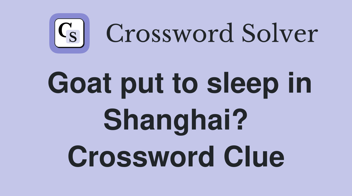 Goat put to sleep in Shanghai? Crossword Clue