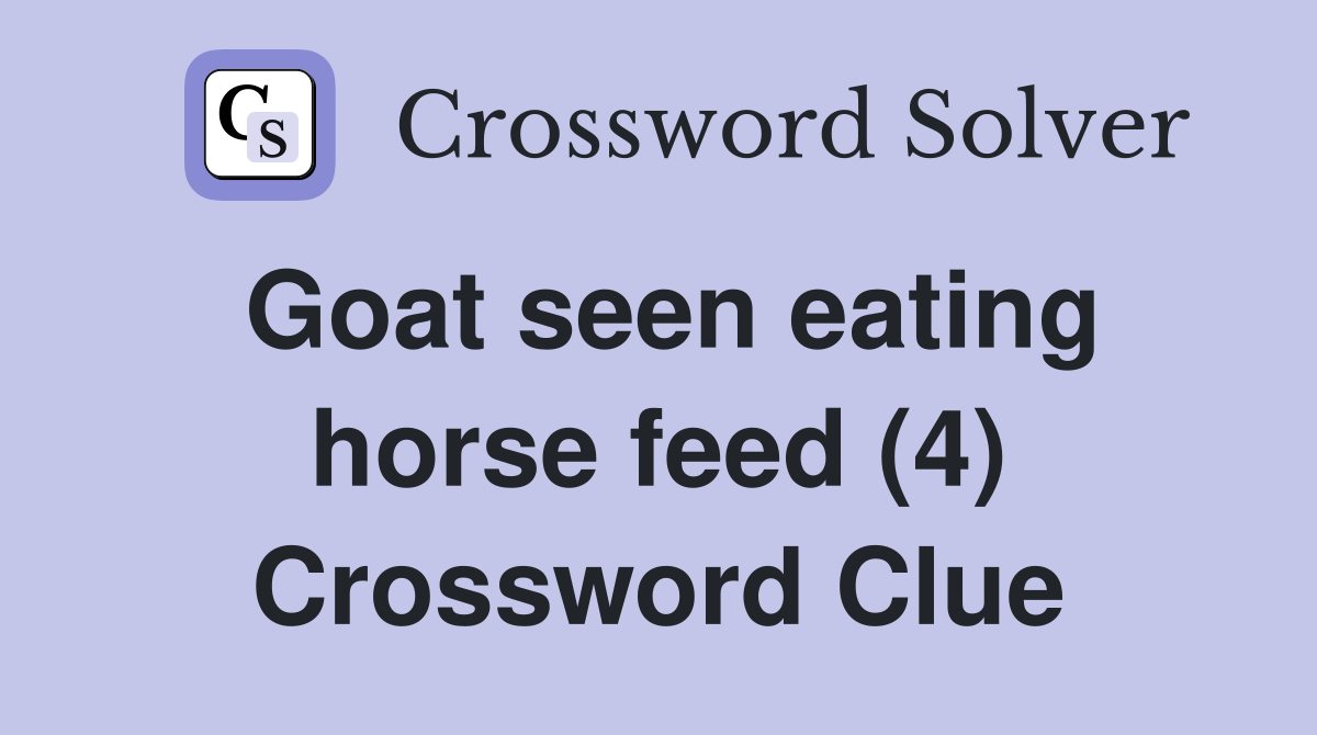 Goat seen eating horse feed (4) Crossword Clue