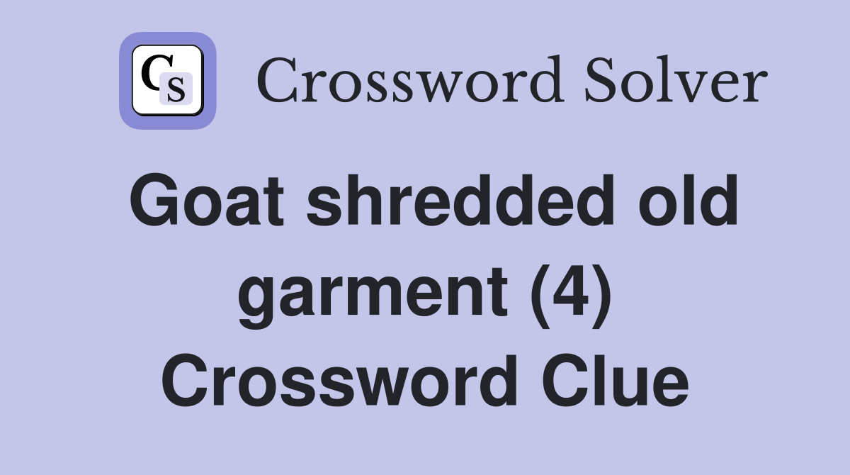 Goat shredded old garment (4) Crossword Clue