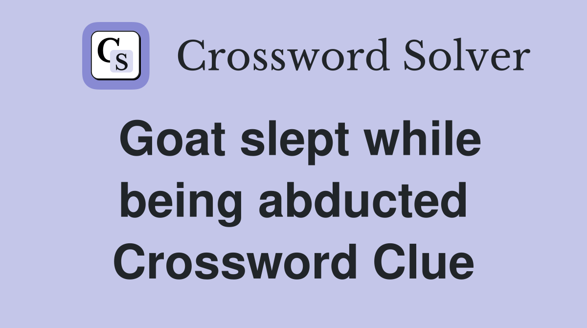 Goat slept while being abducted Crossword Clue