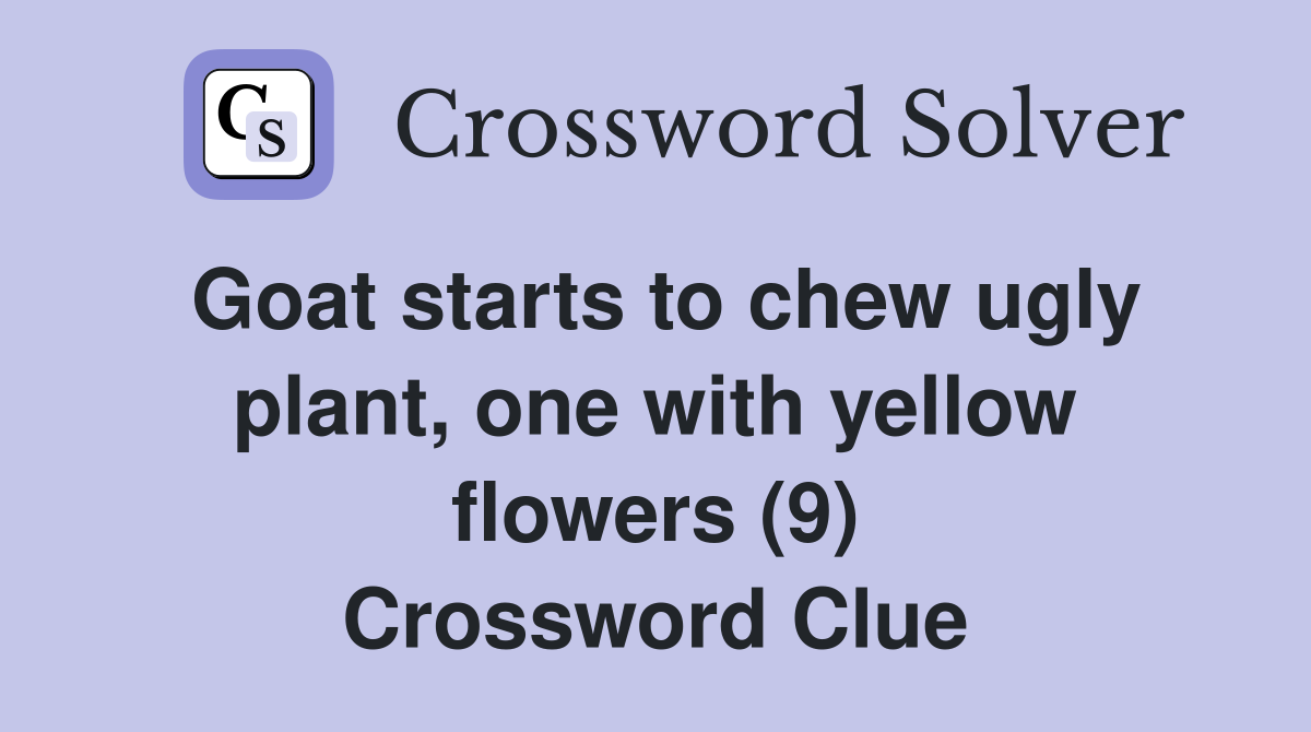 Goat starts to chew ugly plant, one with yellow flowers (9) Crossword Clue