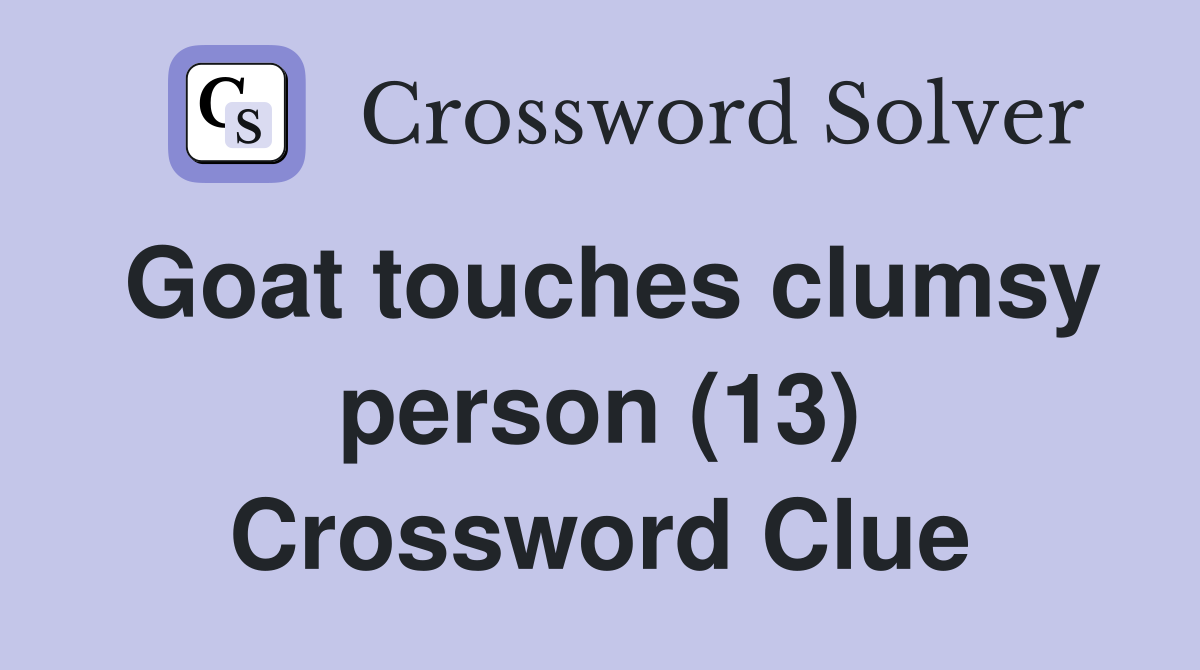 Goat touches clumsy person (13) Crossword Clue