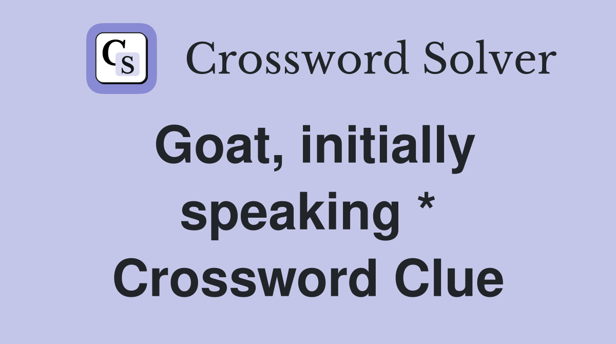 Goat, initially speaking * Crossword Clue